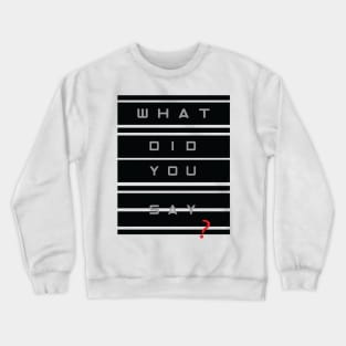 What did you SAY? Crewneck Sweatshirt